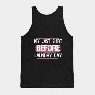 My Last Shirt Before Laundry Day Tank Top